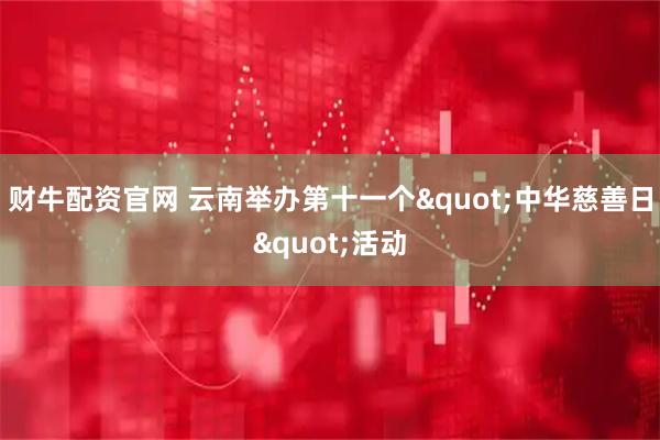 财牛配资官网 云南举办第十一个"中华慈善日"活动